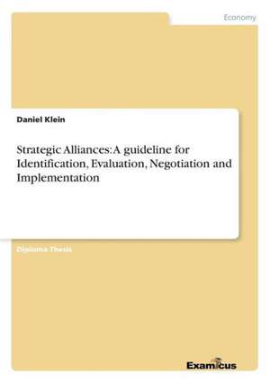 Strategic Alliances: A guideline for Identification, Evaluation, Negotiation and Implementation de Daniel Klein