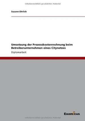 Umsetzung der Prozesskostenrechnung beim Betreiberunternehmen eines Citynetzes de Susann Ehrlich