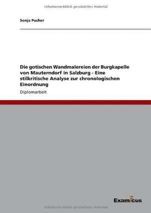 Die gotischen Wandmalereien der Burgkapelle von Mauterndorf in Salzburg - Eine stilkritische Analyse zur chronologischen Einordnung de Sonja Pucher