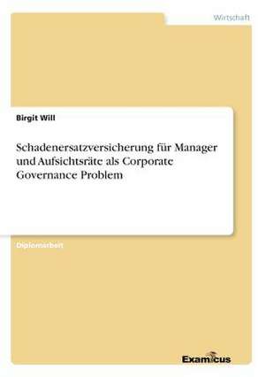 Schadenersatzversicherung für Manager und Aufsichtsräte als Corporate Governance Problem de Birgit Will