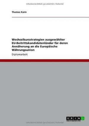 Wechselkursstrategien ausgewählter EU-Beitrittskandidatenländer für deren Annäherung an die Europäische Währungsunion de Thomas Kaim