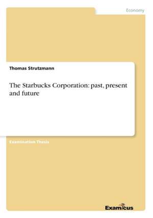 The Starbucks Corporation: past, present and future de Thomas Strutzmann