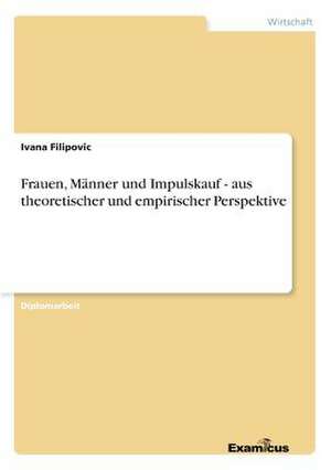 Frauen, Männer und Impulskauf - aus theoretischer und empirischer Perspektive de Ivana Filipovic