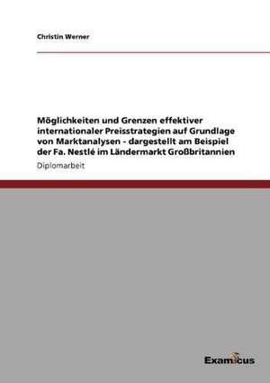 Möglichkeiten und Grenzen effektiver internationaler Preisstrategien auf Grundlage von Marktanalysen - dargestellt am Beispiel der Fa. Nestlé im Ländermarkt Großbritannien de Christin Werner