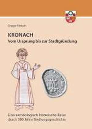 Kronach - von seinem Ursprung bis zur Stadtgründung de Gregor Förtsch