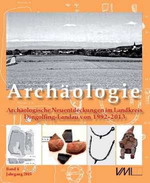 Archäologische Neuentdeckungen im Landkreis Dingolfing-Landau von 1992-2013 de Ludwig Kreiner