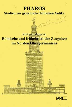 Römische und frühchristliche Zeugnisse im Norden Obergermaniens de Kresimir Matijevic