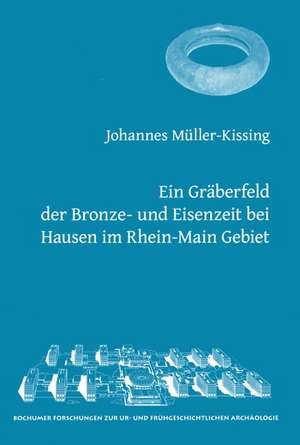 Ein Gräberfeld der Bronze- und Eisenzeit bei Hausen im Rhein-Main-Gebiet de Johannes Müller-Kissing