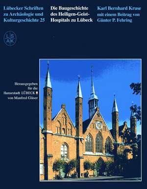 Die Baugeschichte des Heiligen-Geist-Hospitals zu Lübeck de Karl Bernhard Kruse