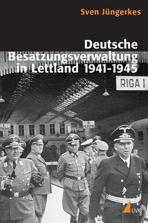 Deutsche Besatzungsverwaltung in Lettland 1941-1945 de Sven Jüngerkes