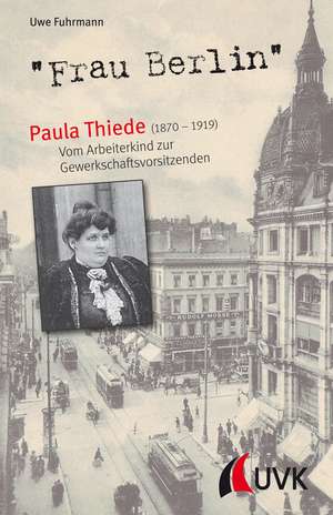 "Frau Berlin" - Paula Thiede (1870-1919) de Uwe Fuhrmann