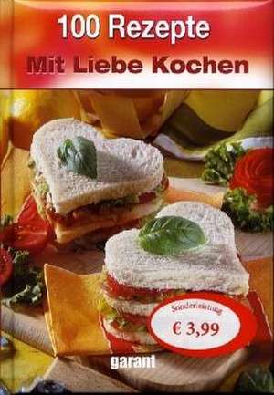 100 Rezepte mit Liebe Kochen