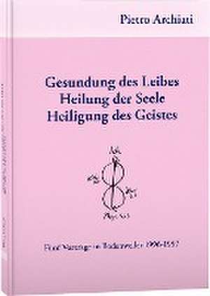 Gesundung des Leibes, Heilung der Seele, Heiligung des Geistes de Pietro Archiati