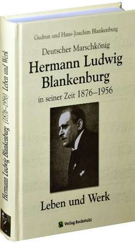 Deutscher Marschkönig Hermann Ludwig Blankenburg in seiner Zeit (1876-1956) - Leben und Werk de Hans-Joachim Blankenburg