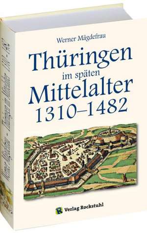 Thüringen im Mittelalter 4. Thüringen im späten Mittelalter 1310-1482 de Werner Mägdefrau