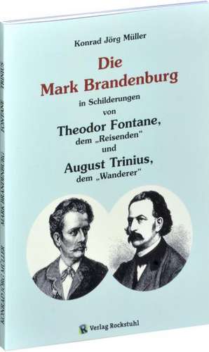 Die MARK BRANENBURG in Schilderungen von Theodor Fontane, dem "Reisenden" und August Trinius, dem "Wanderer" de Konrad Jörg Müller