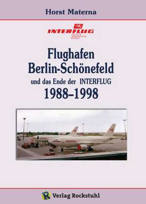 Flughafen Berlin-Schönefeld und das Ende der INTERFLUG 1988-1998 de Horst Materna