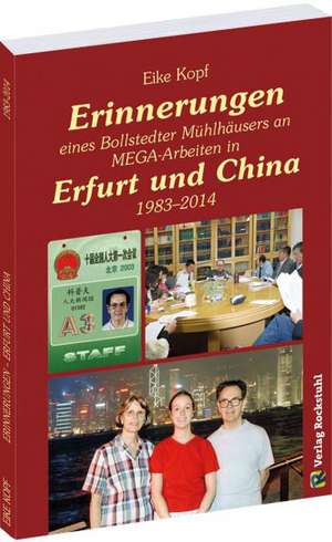 Erinnerungen eines Bollstedter Mühlhäusers an MEGA-Arbeiten in Erfurt und China 1983-2014 de Eike Kopf