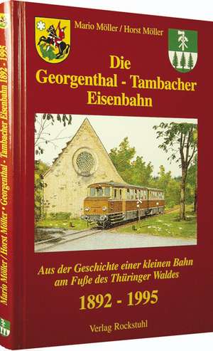 Die Georgenthal-Tambacher Eisenbahn 1892-1995 de Mario Möller