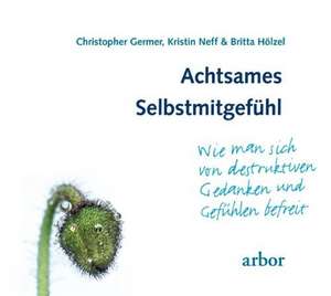 Achtsames Selbstmitgefühl de Christopher Germer