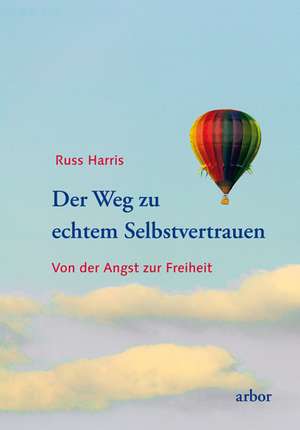 Der Weg zu echtem Selbstvertrauen de Russ Harris