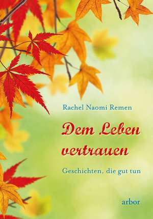 Dem Leben vertrauen de Rachel Naomi Remen