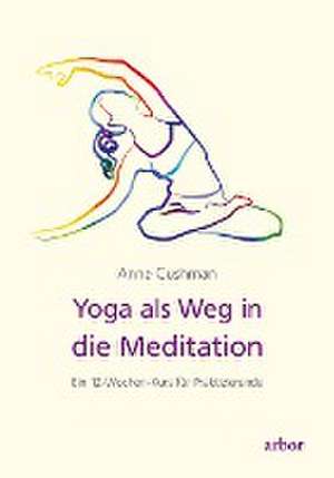 Yoga als Weg in die Meditation de Anne Cushman