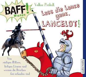 BAFF! Wissen - Lass die Lanze ganz, Lancelot! de Volker Präkelt