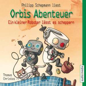 Orbis Abenteuer. Ein kleiner Roboter lässt es scheppern de Thomas Christos