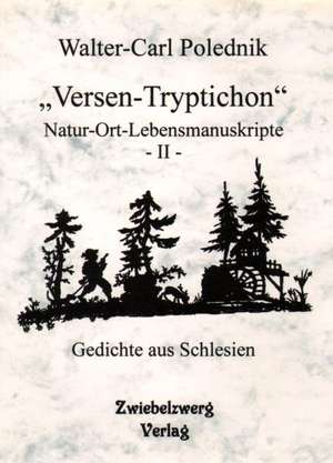 "Versen-Tryptichon"- Natur-Ort-Lebensmanuskripte - II - de Walter C Polednik