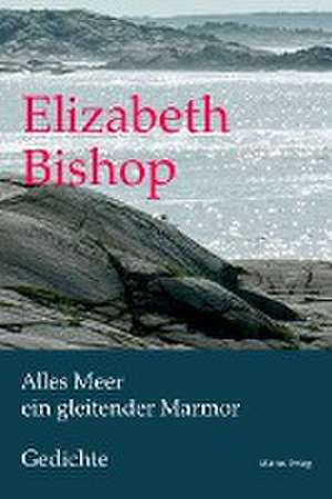 Alles Meer ein gleitender Marmor de Elizabeth Bishop