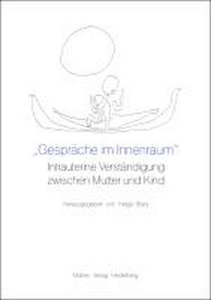 "Gespräche im Innenraum". Intrauterine Verständigung zwischen Mutter und Kind de Helga Blazy