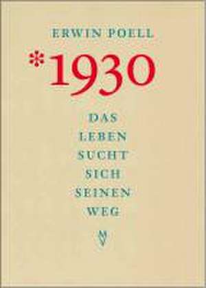 *1930. Das Leben sucht sich seinen Weg de Erwin Poell