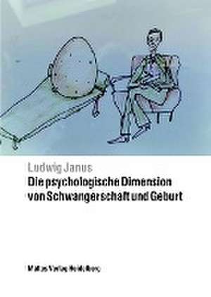 Die psychologische Dimension von Schwangerschaft und Geburt de Ludwig Janus