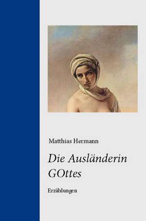 Die Ausländerin GOttes de Matthias Hermann