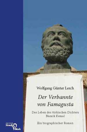 Der Verbannte von Famagusta - Das Leben des türkischen Dichters Namik Kemal de Wolfgang Günter Lerch