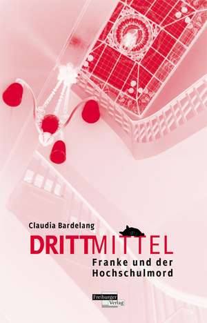 Drittmittel. Franke und der Hochschulmord de Claudia Bardelang