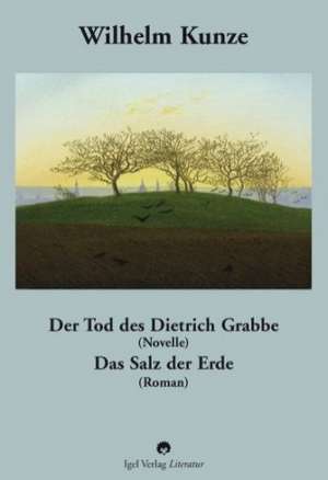 Der Tod des Dietrich Grabbe (Novelle). Das Salz der Erde (Roman) de Wilhelm Kunze