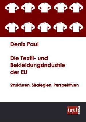 Die Textil- Und Bekleidungsindustrie Der Eu: Physical Illnesses for Dogs, Cats, Small Animals & Horses de Denis Paul