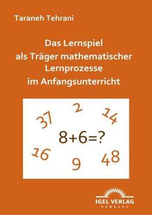 Das Lernspiel ALS Tr Ger Mathematischer Lernprozesse Im Anfangsunterricht: Physical Illnesses for Dogs, Cats, Small Animals & Horses de Taraneh Tehrani