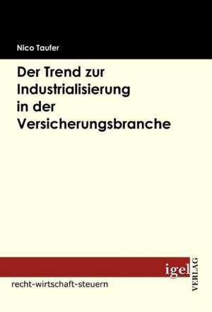 Der Trend Zur Industrialisierung in Der Versicherungsbranche: Probleme Des Generationenwechsels de Nico Taufer