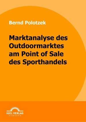 Marktanalyse Des Outdoormarktes Am Point of Sale Des Sporthandels: Schwerpunkt Elektrizit Tssektor de Bernd Polotzek