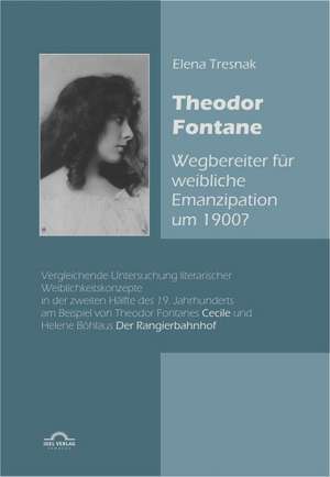 Theodor Fontane: Wegbereiter' Fur Weibliche Emanzipation Um 1900? de Elena Tresnak