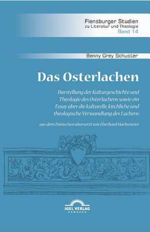 Das Osterlachen. Darstellung der Kulturgeschichte und Theologie des Osterlachens sowie ein Essay über die kulturelle, kirchliche und theologische Verwandlung des Lachens de Benny Grey Schuster