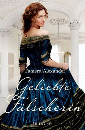 Geliebte Fälscherin de Tamera Alexander