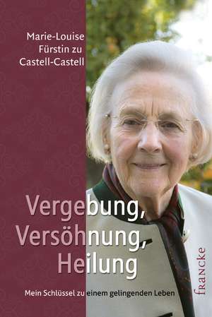 Vergebung, Versöhnung, Heilung de Marie-Louise Fürstin zu Castell-Castell