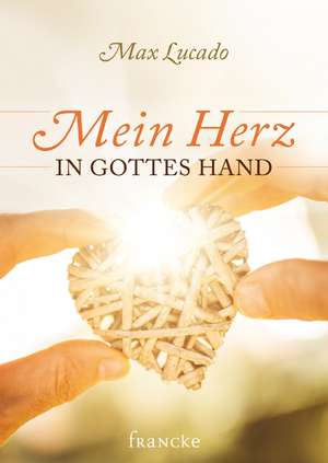 Mein Herz in Gottes Hand de Max Lucado