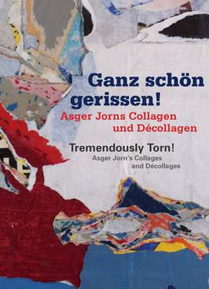 Tremendously Torn! Asger Jorn's Collages and Decollages: Ganz Schon Gerissen! Asger Jorns Collagen Und Decollagen de Katharina Henkel