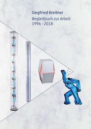 Siegfried Kreitner: Begleitbuch zur Arbeit 1996 - 2018 de Siegfried Kreitner