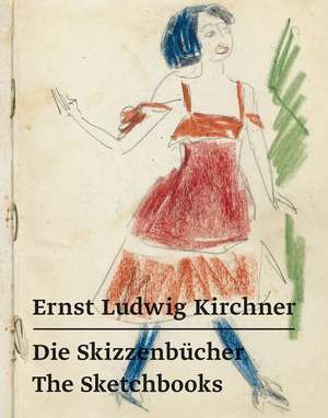 Ernst Ludwig Kirchner - Die Skizzenbücher / The Sketchbooks de Ernst Ludwig Kirchner